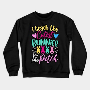 I Teach The Cutest Bunnies In The Patch Crewneck Sweatshirt